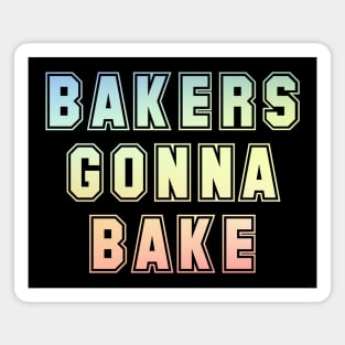 Bakers gonna bake Magnet